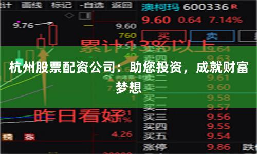 杭州股票配资公司：助您投资，成就财富梦想