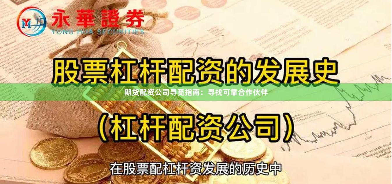 期货配资公司寻觅指南：寻找可靠合作伙伴